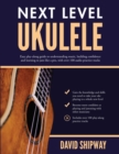 Image for Next Level Ukulele : Easy play-along guide to understanding music, building confidence and learning to jam like a pro, with over 100 audio practice tracks