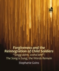 Image for Forgiveness and the Reintegration of Child Soldiers: &quot;Singg dohn, wohd lehf&quot; The Song is Sung, the Words Remain