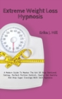 Image for Extreme Weight Loss Hypnosis : A Modern Guide To Master The Art Of Stop Emotional Eating, Perfect Portion Control, Easily Eat Healthy And Stop Sugar Cravings With Self Hypnosis