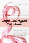 Image for Weight Loss Hypnosis For Women : A Self-Help Guide To Understanding Powerful Hypnosis Psychology, Guided Meditations With Affirmations For Women Who Want Fat Burn And Heal Body And Soul