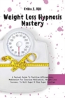 Image for Weight Loss Hypnosis Mastery : A Factual Guide To Positive Affirmations, Meditation For Exercise Motivation, Weight Loss Success, To Quit Sugar &amp; Stop Sugar Cravings