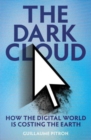 Image for The dark cloud  : how the digital world is costing the Earth