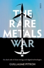 Image for The rare metals war  : the dark side of clean energy and digital technologies