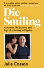 Image for Die Smiling: A Memoir : The Sorrows and Joys of a Journey to Dignitas