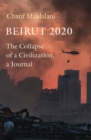 Image for Beirut 2020  : the collapse of a civilization, a journal