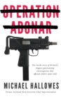 Image for Operation abonar: inside story of Britain&#39;s biggest gunrunning scandal government officials didn&#39;t want told