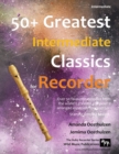Image for 50+ Greatest Intermediate Classics for Recorder : Instantly recognisable tunes by the world&#39;s greatest composers arranged especially for the intermediate descant/soprano recorder player, starting with