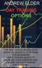 Image for Day Trading Options : The First Investors Guide to Know the Secrets of Options for Beginners. Learn Trading Basics to Increase Your Earnings and Acquire Right Mindset for Investing.