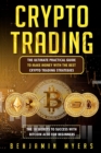 Image for Crypto Trading : The Ultimate Practical Guide to Make Money with the Best Crypto Trading Strategies. the 10 Secrets to Success with Bitcoin Also for Beginners.