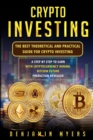Image for Crypto Investing : The Best Theoretical and Practical Guide for Crypto Investing: A Step by Step to Earn with Cryptocurrency Mining. Bitcoin Future Prediction Revealed