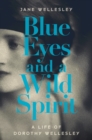 Image for Blue eyes and a wild spirit  : a life of Dorothy Wellesley