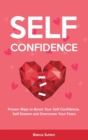 Image for Self-Confidence : Proven Ways to Boost Your Self Confidence, Self Esteem and Overcome Your Fears