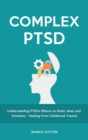 Image for Complex PTSD : Understanding PTSD&#39;s Effects on Brain, Body and Emotions - Healing From Childhood Trauma