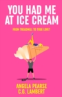 Image for You Had Me at Ice Cream : A deliciously funny, friends to lovers rom-com