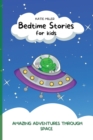 Image for Bedtime Stories for Kids : Amazing Adventures through Space Enhance Children&#39;s Imaginations while They Relax to Fast Asleep