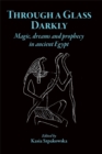 Image for Through a glass darkly  : magic, dreams and prophecy in ancient Egypt