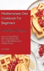 Image for Mediterranean Diet Cookbook For Beginners Breakfast Recipes : Start Your Day Off Right With These Delicious And Easy-To-Make Mediterranean Breakfast Recipes