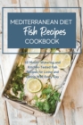 Image for Mediterranean Diet Cookbook Fish Recipes : 60 Mouth-Watering and Kitchen-Tested Fish Recipes for Living and Eating Well Every Day