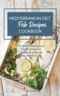 Image for Mediterranean Diet Cookbook Fish Recipes : 60 Mouth-Watering and Kitchen-Tested Fish Recipes for Living and Eating Well Every Day