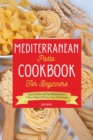 Image for Mediterranean Pasta Cookbook For Beginners : Typical Dishes Of The Mediterranean Culture Made Of Pasta, Rice And Cereals