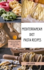 Image for Mediterranean Diet Pasta Recipes : 60 Mouth-Watering Recipes for One-and-Done Meals