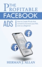 Image for The Profitable Facebook Ads : How to Create FB ads that Convert to Increase your ROI, even as a Beginner