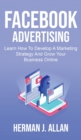 Image for Facebook Advertising : Learn How To Develop A Marketing Strategy And Grow Your Business Online