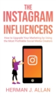 Image for The Instagram Influencers : How to Upgrade Your Marketing by Using the Most Profitable Social Media Creators