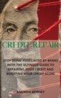 Image for Credit Repair : Stop Being Humiliated By Banks With The Ultimate Guide To Repairing Your Credit And Boosting Your Credit Score