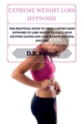 Image for Extreme Weight Loss Hypnosis : The practical guide to using gastric band hypnosis to lose weight quickly. Stop exciting eating and lose weight natural and fast