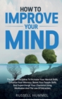 Image for How to Improve Your Mind : The Secret Discipline to Increase Your Mental Skills, Enhance Your Memory, Boost Your People Skills and Supercharge Your Charisma Using Meditation and the Law of Attraction