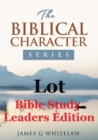 Image for Lot (Bible Study Leaders Edition) : Biblical Characters Series