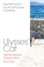 Image for Ulysses&#39;s cat: new writing from South-east Europe and Wales