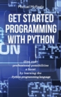 Image for Get Started Programming with Python : Give Your Professional Possibilities a Boost by Learning the Python Programming Language