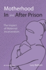 Image for Motherhood in and after prison  : the impact of maternal incarceration