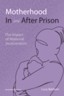 Image for Motherhood in and After Prison: The Impact of Maternal Incarceration