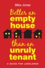 Image for Better an empty house than an unruly tenant  : a guide for landlords