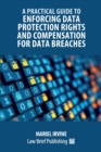 Image for A Practical Guide to Enforcing Data Protection Rights and Compensation for Data Breaches