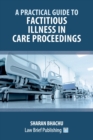 Image for A Practical Guide to Factitious Illness in Care Proceedings