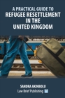 Image for A Practical Guide to Refugee Resettlement in the United Kingdom