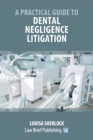 Image for A Practical Guide to Dental Negligence Litigation