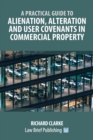 Image for A Practical Guide to Alienation, Alteration and User Covenants in Commercial Property