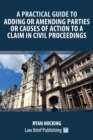Image for A Practical Guide to Adding or Amending Parties or Causes of Action to a Claim in Civil Proceedings