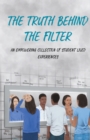 Image for The Truth Behind the Filter : An Empowering Collection of Student Lived Experiences