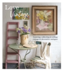 Image for Love vintage  : sourcing, collecting &amp; selling vintage &amp; decorative antiques