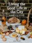Image for Living the good life in the city  : a journey to self-sufficiency