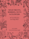 Image for Wild fruits, berries, nuts &amp; flowers  : 101 good recipes for using them