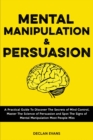 Image for Mental Manipulation and Persuasion : A Practical Guide To Discover The Secrets of Mind Control, Master The Science of Persuasion and Spot The Signs of Mental Manipulation Most People Miss