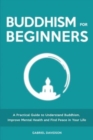 Image for Buddhism for Beginners : A Practical Guide to Understanding Buddhism, Developing Inner Peace and Finding Happiness