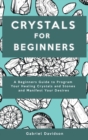 Image for Crystal for Beginners : A Beginners Guide to Program Your Healing Crystals and Stones and Manifest Your Desires